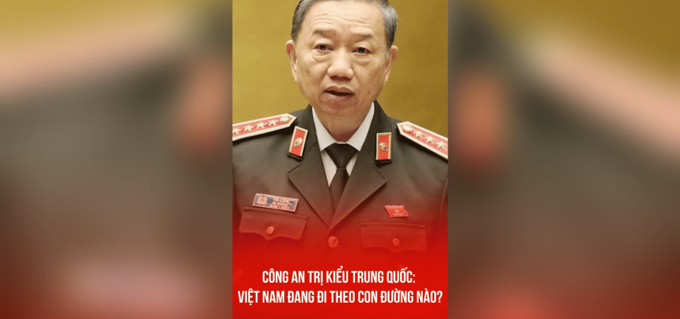 CÔNG AN TRỊ KIỂU TRUNG QUỐC: VIỆT NAM ĐANG ĐI THEO CON ĐƯỜNG NÀO?