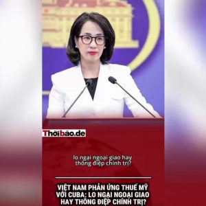 VIỆT NAM PHẢN ỨNG THUẾ MỸ VỚI CUBA: LO NGẠI NGOẠI GIAO HAY THÔNG ĐIỆP CHÍNH TRỊ?