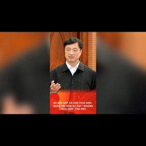 Hà Nội Sắp Có Chủ Tịch Mới: Quản Trị Dân Sự Hay “Doanh Trại Hóa” Thủ Đô?