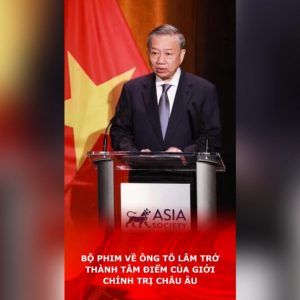 Bộ phim về ông Tô Lâm trở thành tâm điểm của giới chính trị Châu Âu