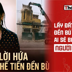 Lấy đất trước, đền bù sau: Ai sẽ bảo vệ người dân?